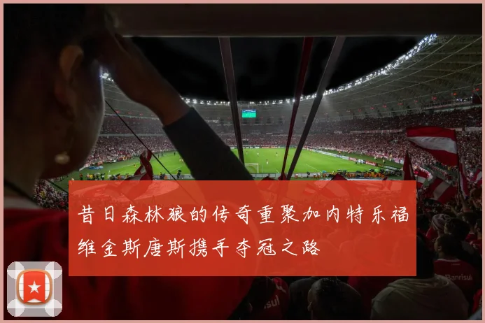 昔日森林狼的传奇重聚加内特乐福维金斯唐斯携手夺冠之路